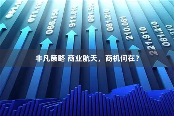 非凡策略 商业航天，商机何在？