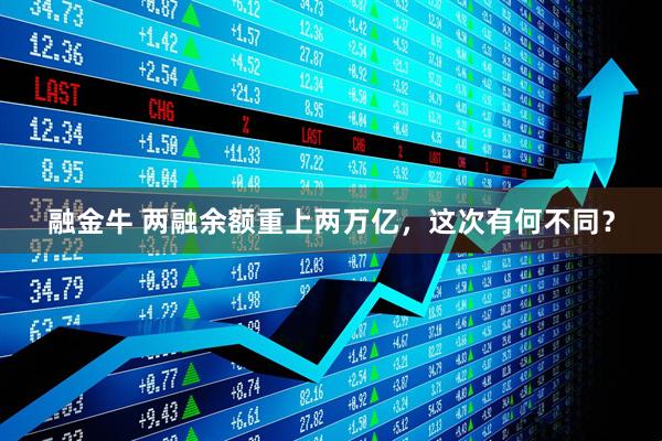 融金牛 两融余额重上两万亿，这次有何不同？